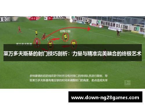 莱万多夫斯基的射门技巧剖析:力量与精准完美融合的终极艺术 莱万多夫斯基的射门技巧剖析:力量与精准完美融合的终极艺术