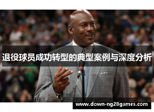 退役球员成功转型的典型案例与深度分析