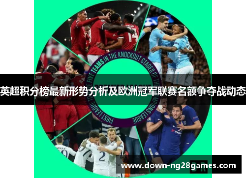英超积分榜最新形势分析及欧洲冠军联赛名额争夺战动态