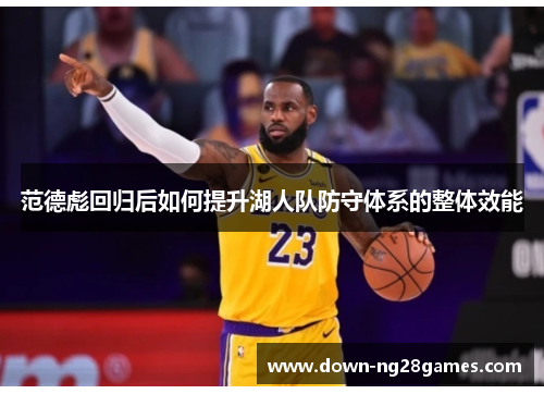 范德彪回归后如何提升湖人队防守体系的整体效能