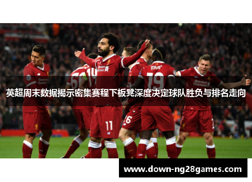 英超周末数据揭示密集赛程下板凳深度决定球队胜负与排名走向
