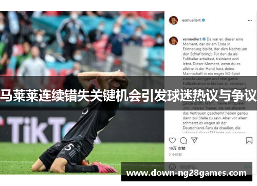 马莱莱连续错失关键机会引发球迷热议与争议 马莱莱连续错失关键机会引发球迷热议与争议